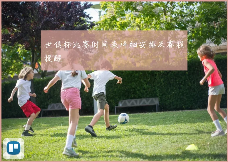 世俱杯比赛时间表详细安排及赛程提醒