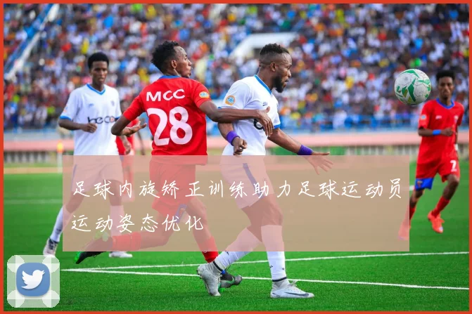 足球内旋矫正训练助力足球运动员运动姿态优化